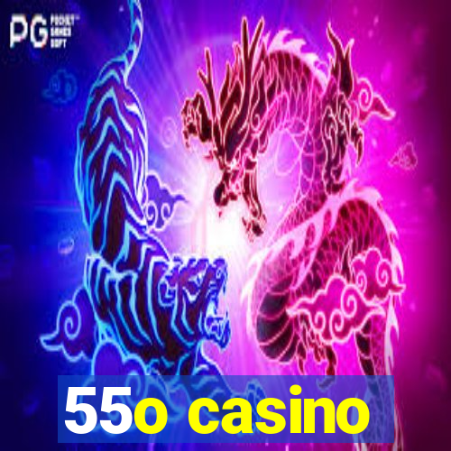 55o casino